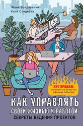 Как управлять своей жизнью и работой: секреты ведения проектов (Сляднева Екатерина Юрьевна/Бондаренко Евгения)