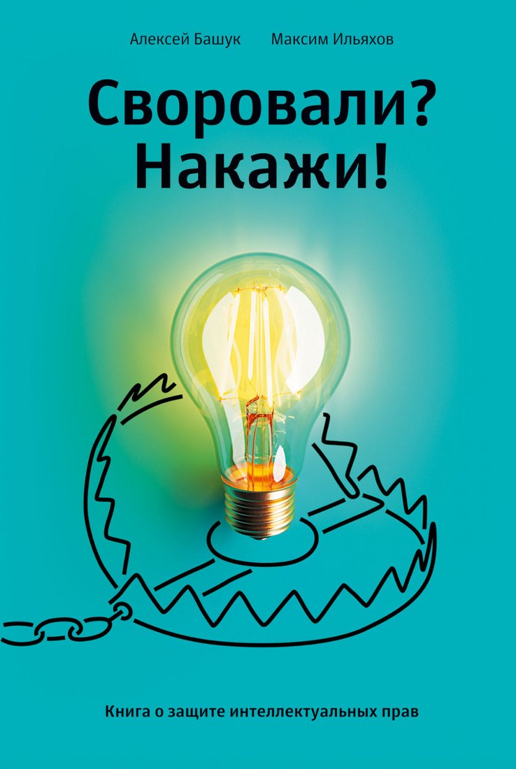 

Книга издательства Альпина Диджитал. Своровали Накажи! Книга о защите интеллектуальных прав (Ильяхов М.)