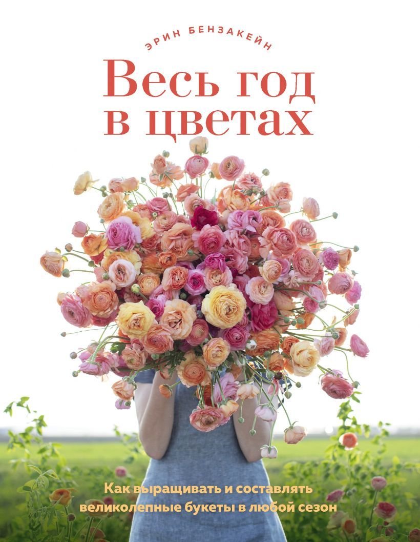 

Книга издательства Эксмо. Весь год в цветах. Как выращивать и составлять великолепные букеты в любой сезон (Бензакейн Эрин)