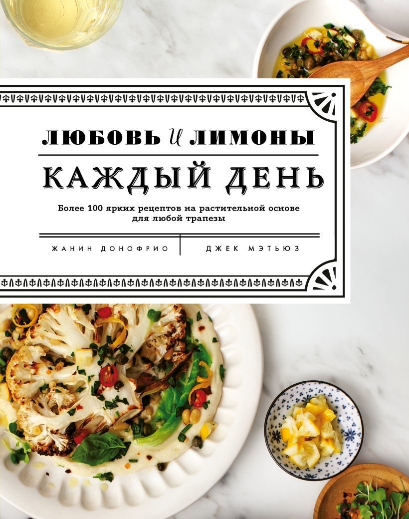 

Книга издательства Эксмо. Любовь и лимоны. Каждый день. Более 100 ярких рецептов на растительной основе для любой трапезы (Донофрио Жанин)