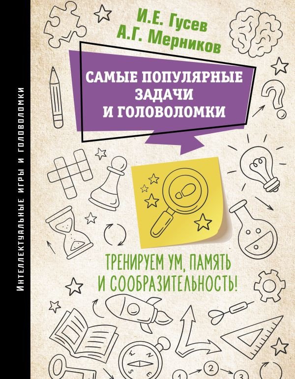 

Книга издательства АСТ. Самые популярные задачи и головоломки (Гусев И., Мерников А.)