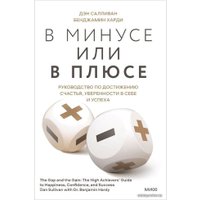 Книга издательства Манн, Иванов и Фербер. В минусе или в плюсе. Руководство по достижению счастья, уверенности в себе и успеха (Дэн Салливан, Бенджамин Харди)