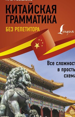 АСТ. Китайская грамматика без репетитора. Все сложности в простых схемах (Москаленко Марина Владиславовна)