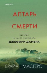 Алтарь смерти. История маньяка-каннибала Джеффри Дамера (Мастерс Брайан)