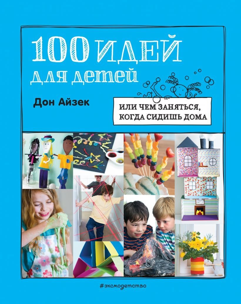 

Книга издательства Эксмо. 100 идей для детей: или чем заняться, когда сидишь дома (Айзек Дон)