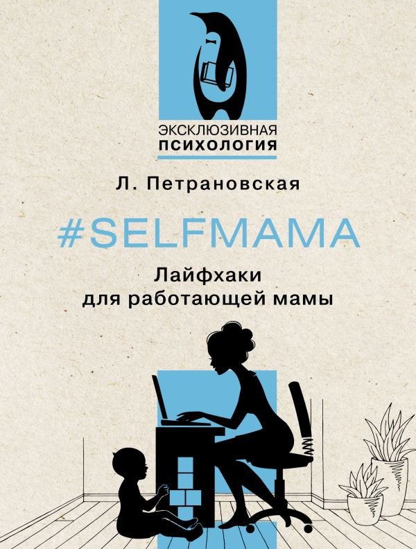 

Книга издательства АСТ. Selfmama. Лайфхаки для работающей мамы (Петрановская Л.)