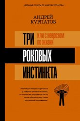 3 роковых инстинкта, или с неврозом по жизни? (Курпатов Андрей Владимирович)