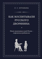 Как воспитывали русского дворянина. Опыт знаменитых семей России - современным родителям