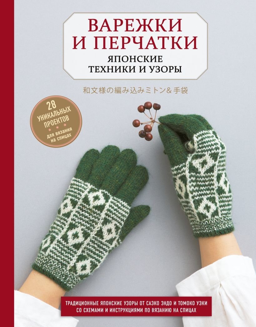 

Книга издательства Эксмо. Варежки и перчатки. Японские техники и узоры. 28 уникальных проектов для вязания на спицах