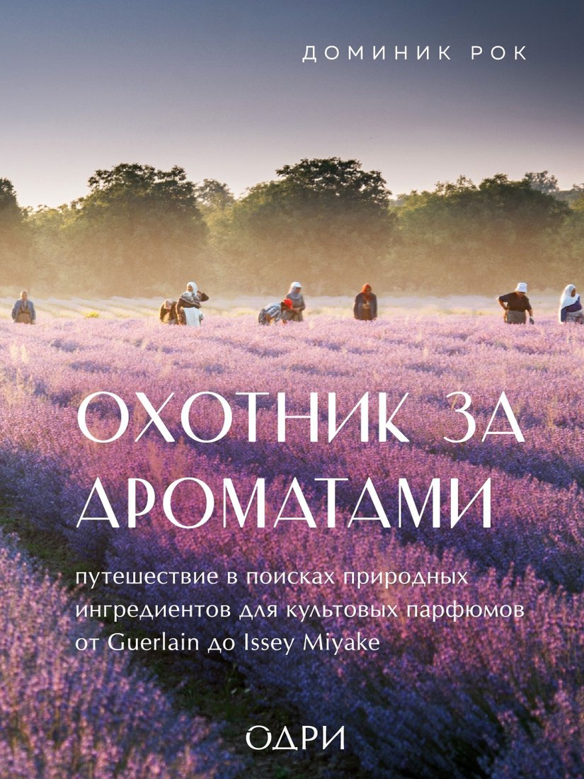 

Книга издательства Эксмо. Охотник за ароматами. Путешествие в поисках природных ингредиентов для культовых парфюмов от Guerlain до Issey Miyake (Доминик Р