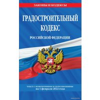 Книга издательства Эксмо. Градостроительный кодекс Российской Федерации: текст с посл. изм. и доп. на 1 февраля 2022 г.