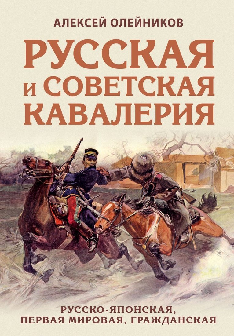 

Книга издательства Эксмо. Русская и советская кавалерия: Русско-японская, Первая Мировая, Гражданская (Олейников Алексей Владимирович)