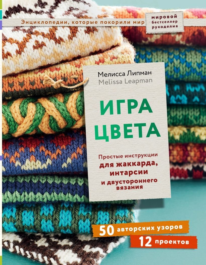 

Книга издательства Эксмо. Игра цвета. Простые инструкции для жаккарда, интарсии и двустороннего вязания (Липман Мелисса)