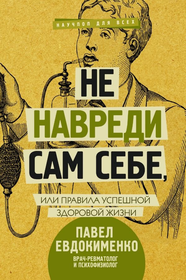 

Книга издательства АСТ. Не навреди сам себе, или Правила успешной здоровой жизни (Евдокименко П.)