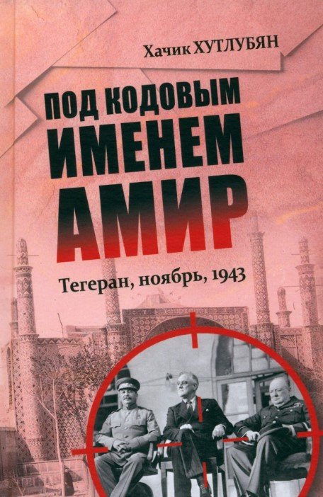 

Книга издательства Вече. Под кодовым именем Амир. Тегеран, ноябрь, 1943 9785448447037 (Хутлубян Х.)