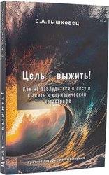 Цель - выжить! Как не заблудиться в лесу и выжить в климатической катастрофе (Сергей Тышковец)