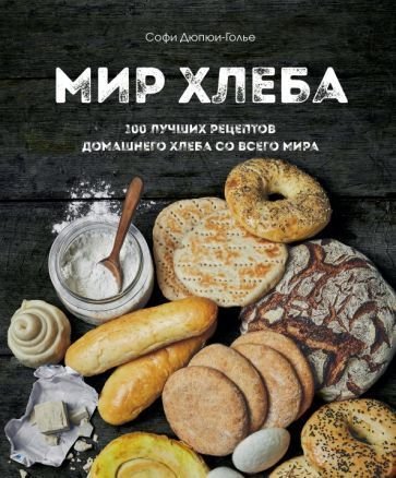 

Книга издательства Эксмо. Мир хлеба. 100 лучших рецептов домашнего хлеба (Дюпюи-Голье С.)