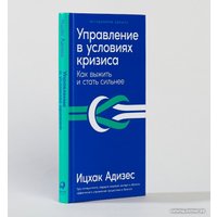 Книга издательства Альпина Диджитал. Управление в условиях кризиса. Как выжить и стать сильнее (Адизес И.) в Борисове