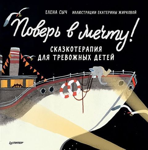 

Книга издательства Питер. Поверь в мечту! Сказкотерапия для тревожных детей (Сыч Е., Жиркова Е.)