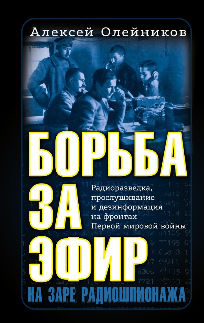 

Книга издательства Эксмо. Борьба за эфир. Радиоразведка, прослушивание и дезинформация на фронтах Первой мировой войны (А. Олейников)