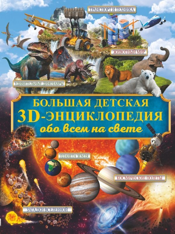 

АСТ. Большая детская 3D-энциклопедия обо всем на свете