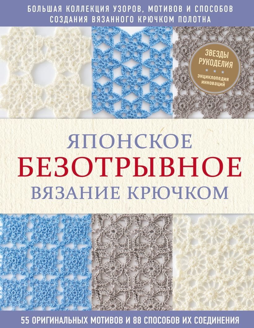 

Книга издательства Эксмо. Японское безотрывное вязание крючком. 55 оригинальных мотивов и 88 способов их соединения