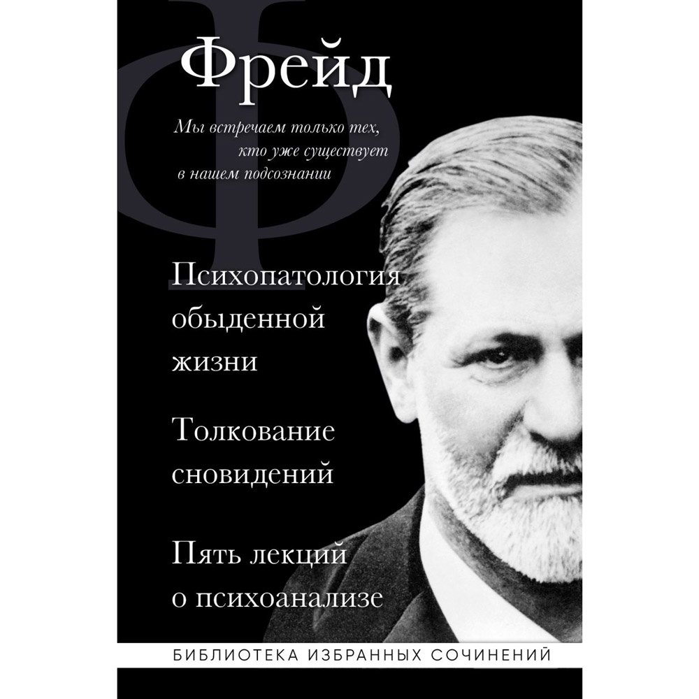 

Книга издательства Эксмо. Зигмунд Фрейд. Психопатология обыденной жизни. Толкование сновидений. Пять лекций о психоанализе