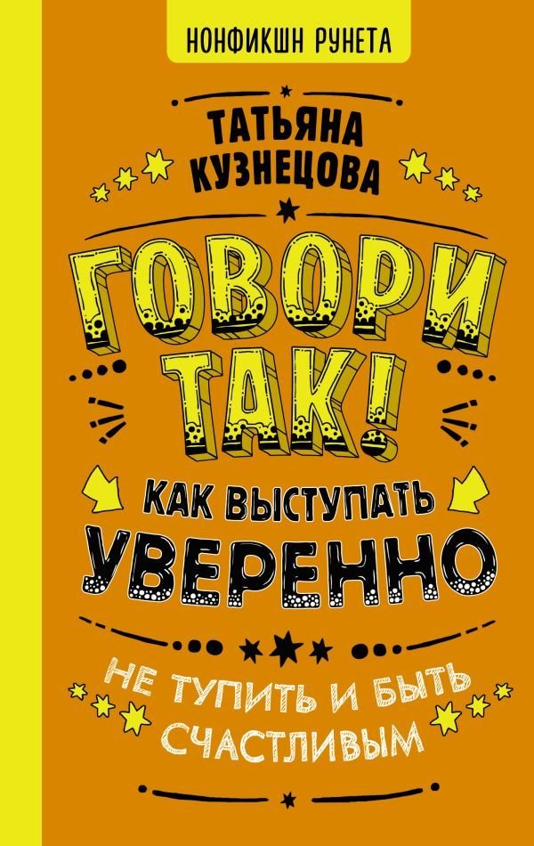 

АСТ. Говори так! Как выступать уверенно, не тупить и быть счастливым (Кузнецова Татьяна Евгеньевна)