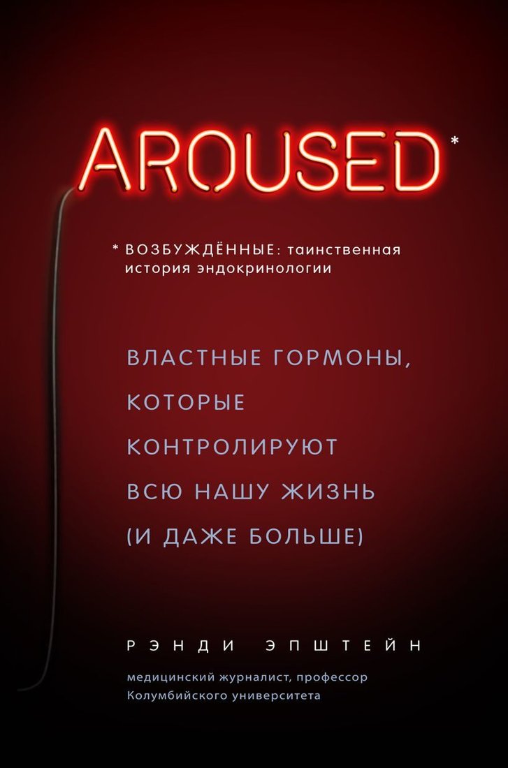 

Книга издательства Эксмо. Возбужденные: таинственная история эндокринологии. Властные гормоны, которые контролируют всю нашу жизнь (AROUSED)