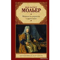  АСТ. Мещанин во дворянстве и другие пьесы 9785171473174 (Мольер Жан Батист)