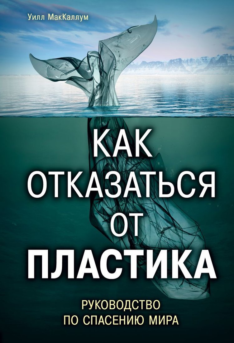 

Книга издательства Эксмо. Как отказаться от пластика: руководство по спасению мира (Маккаллум Уилл)